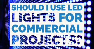Should I use LED Lights For Commercial Projects?